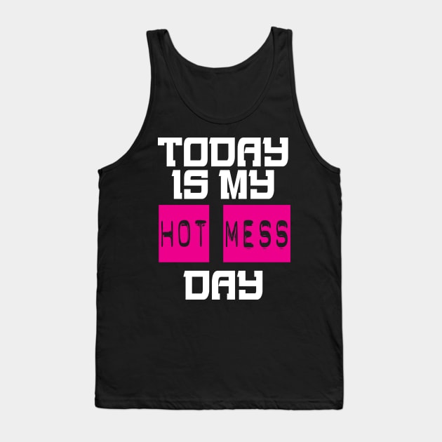 Today Is My Hot Mess Day Tank Top by hothippo